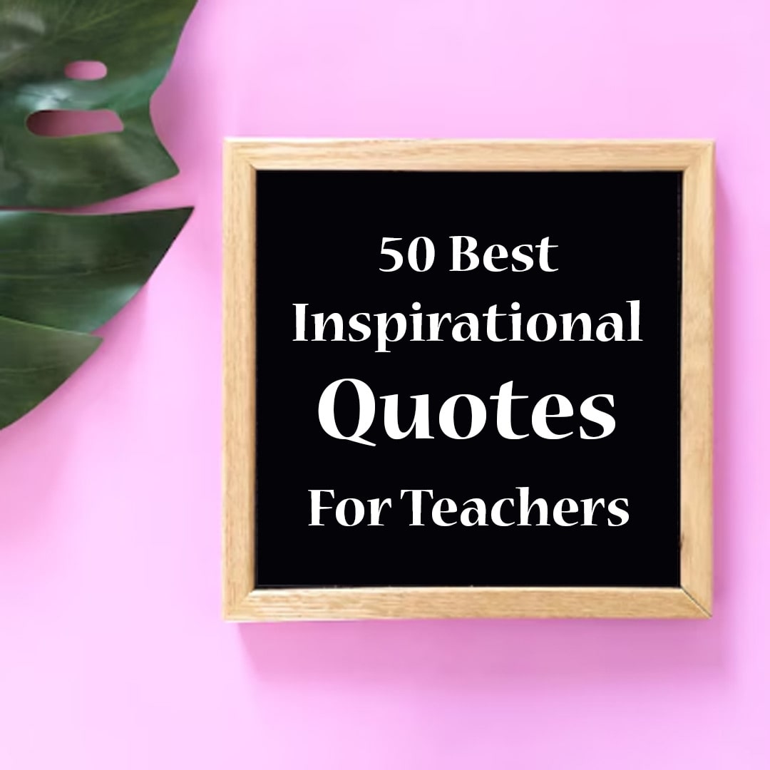 50 Best Inspirational Quotes for Teachers: Honoring Teachers